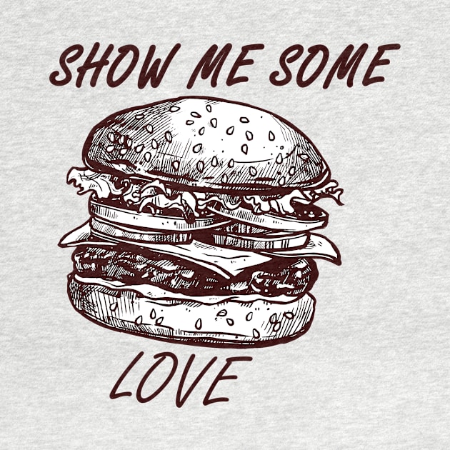 Show Me Some Burger Love by FungibleDesign